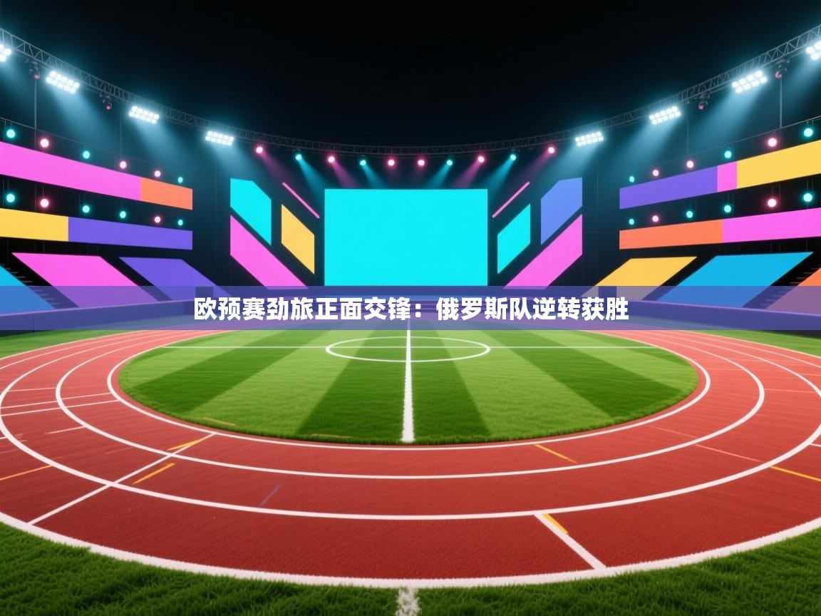 欧预赛劲旅正面交锋：俄罗斯队逆转获胜  第2张