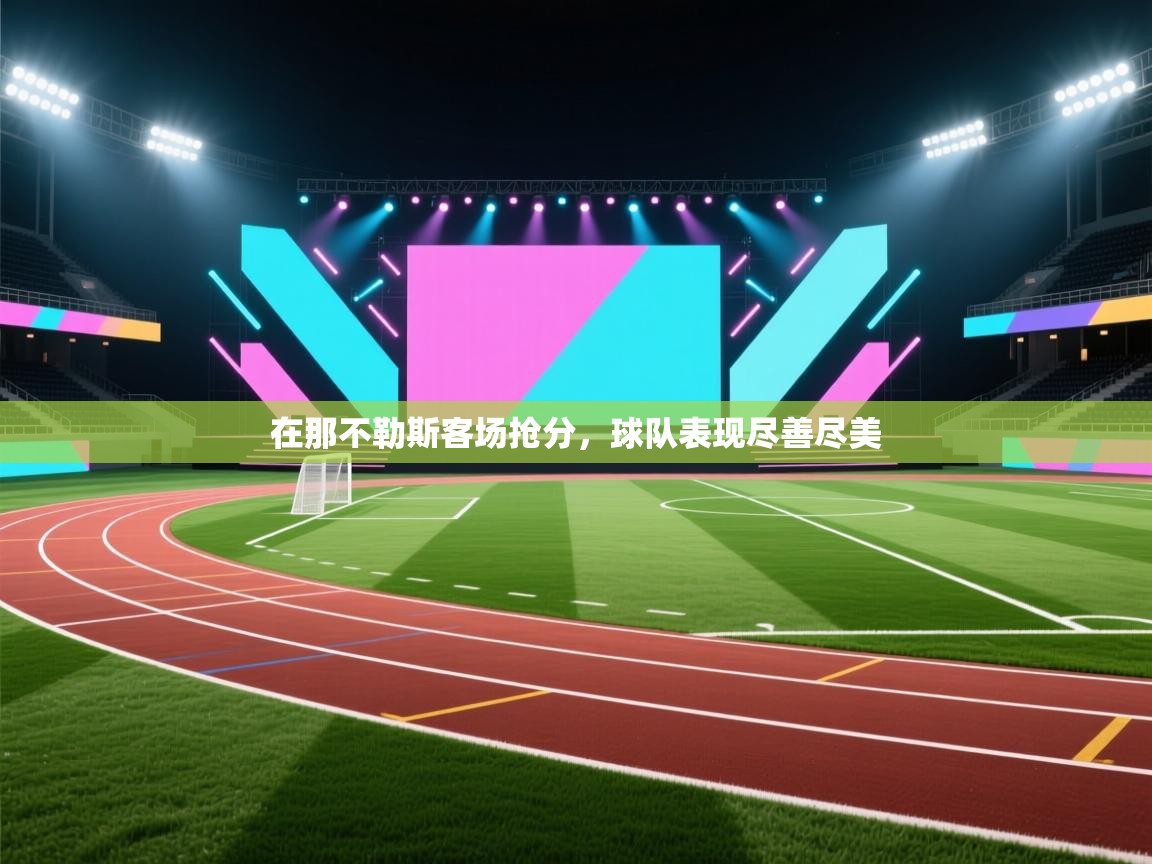 在那不勒斯客场抢分，球队表现尽善尽美  第2张